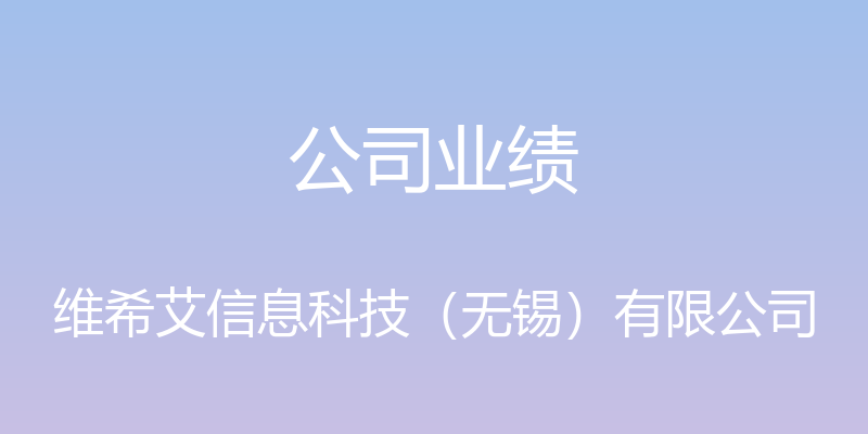 公司业绩 - 维希艾信息科技（无锡）有限公司